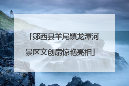 郧西县羊尾镇龙潭河景区文创扇惊艳亮相