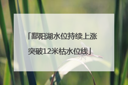 鄱阳湖水位持续上涨 突破12米枯水位线