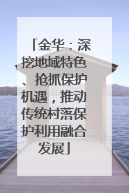 金华：深挖地域特色、抢抓保护机遇，推动传统村落保护利用融合发展
