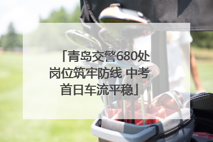 青岛交警680处岗位筑牢防线 中考首日车流平稳