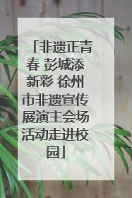 非遗正青春 彭城添新彩 徐州市非遗宣传展演主会场活动走进校园