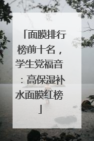 面膜排行榜前十名，学生党福音：高保湿补水面膜红榜