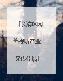 长清区网络视听产业又传佳绩