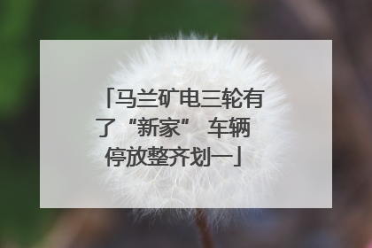 马兰矿电三轮有了“新家” 车辆停放整齐划一