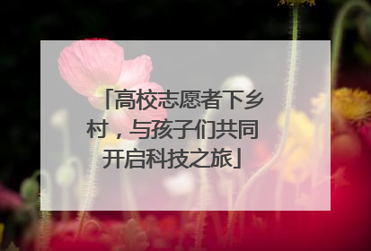 高校志愿者下乡村，与孩子们共同开启科技之旅