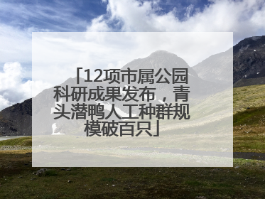 12项市属公园科研成果发布，青头潜鸭人工种群规模破百只