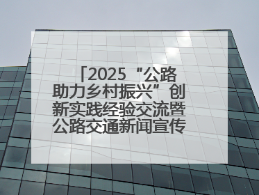 2025“公路助力乡村振兴”创新实践经验交流暨公路交通新闻宣传工作座谈会在十堰市举行