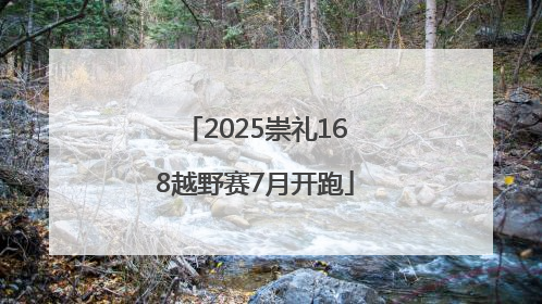 2025崇礼168越野赛7月开跑