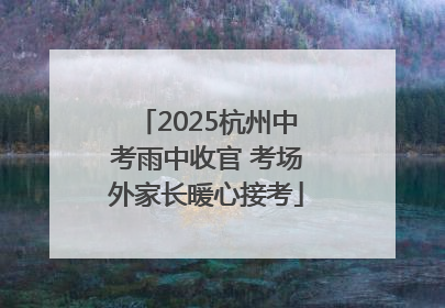 2025杭州中考雨中收官 考场外家长暖心接考