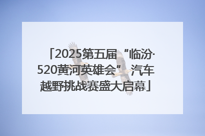 2025第五届“临汾·520黄河英雄会” 汽车越野挑战赛盛大启幕