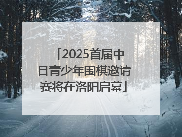 2025首届中日青少年围棋邀请赛将在洛阳启幕