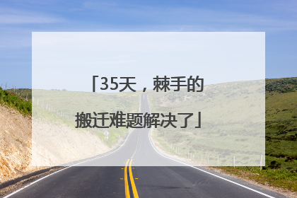 35天，棘手的搬迁难题解决了