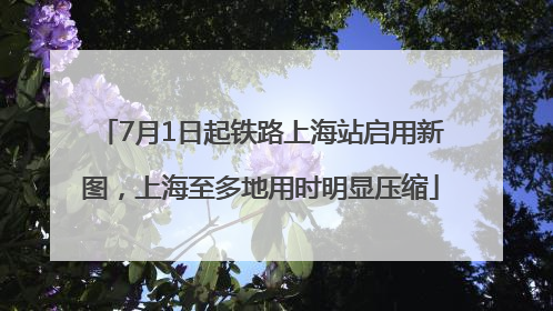 7月1日起铁路上海站启用新图，上海至多地用时明显压缩