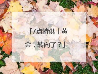 7点特供丨黄金，转向了？