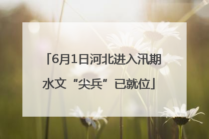 6月1日河北进入汛期 水文“尖兵”已就位
