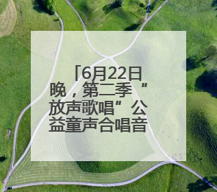6月22日晚，第二季“放声歌唱”公益童声合唱音乐会上演