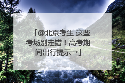 @北京考生 这些考场别走错！高考期间出行提示→