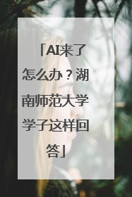 AI来了怎么办？湖南师范大学学子这样回答