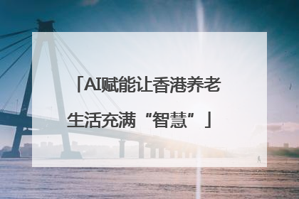 AI赋能让香港养老生活充满“智慧”